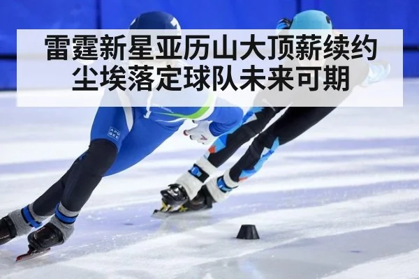 雷霆新星亚历山大顶薪续约尘埃落定球队未来可期