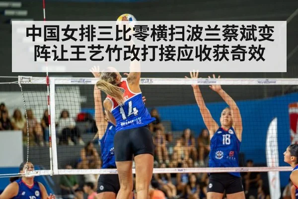 中国女排三比零横扫波兰蔡斌变阵让王艺竹改打接应收获奇效