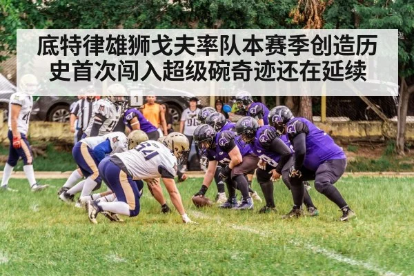 底特律雄狮戈夫率队本赛季创造历史首次闯入超级碗奇迹还在延续
