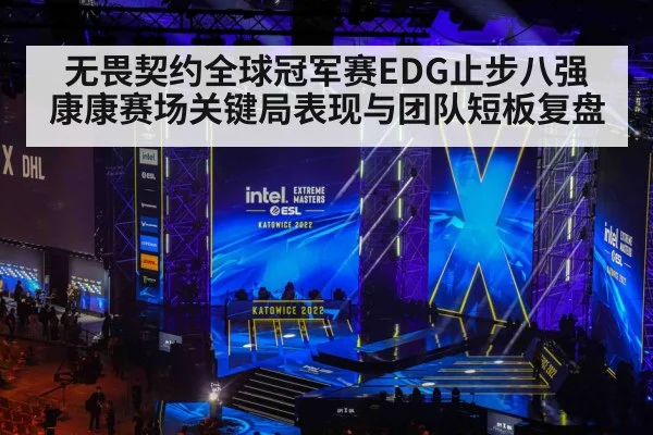 无畏契约全球冠军赛EDG止步八强康康赛场关键局表现与团队短板复盘