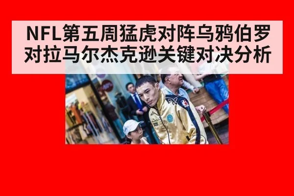 NFL第五周猛虎对阵乌鸦伯罗对拉马尔杰克逊关键对决分析